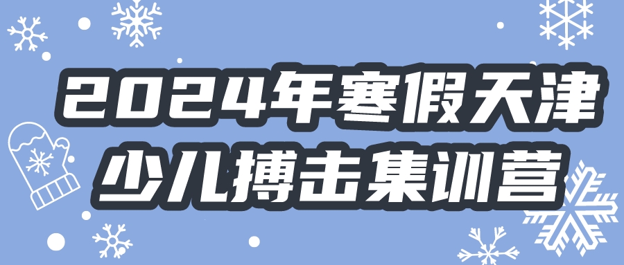 2024年寒假天津少儿搏击集训营(图1)